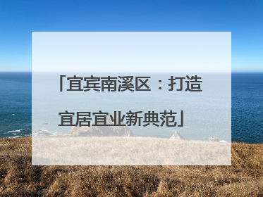 宜宾南溪区：打造宜居宜业新典范